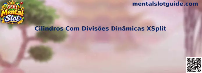 Cilindros com Divisões Dinâmicas XSplit
